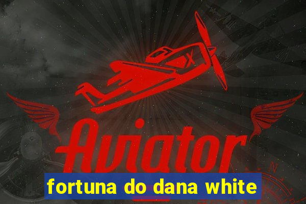 fortuna do dana white